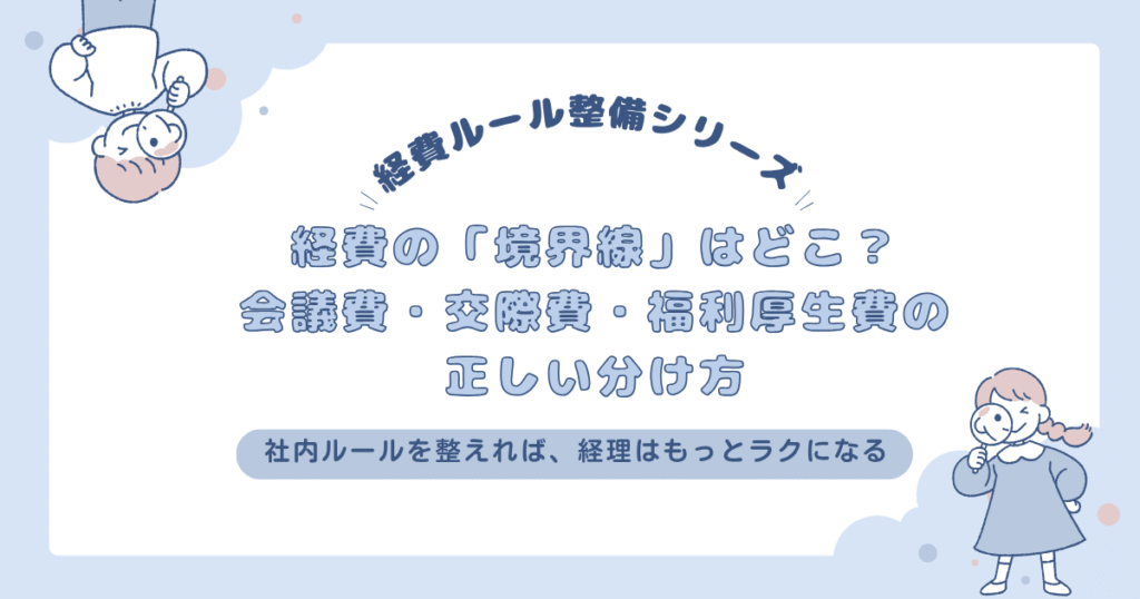 経費の「境界線」はどこ？会議費・交際費・福利厚生費の正しい分け方