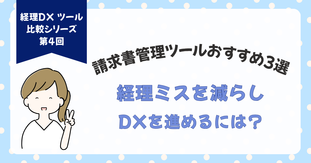 請求書管理ツールおすすめ３選経理ミスを減らしDXを進めるには？