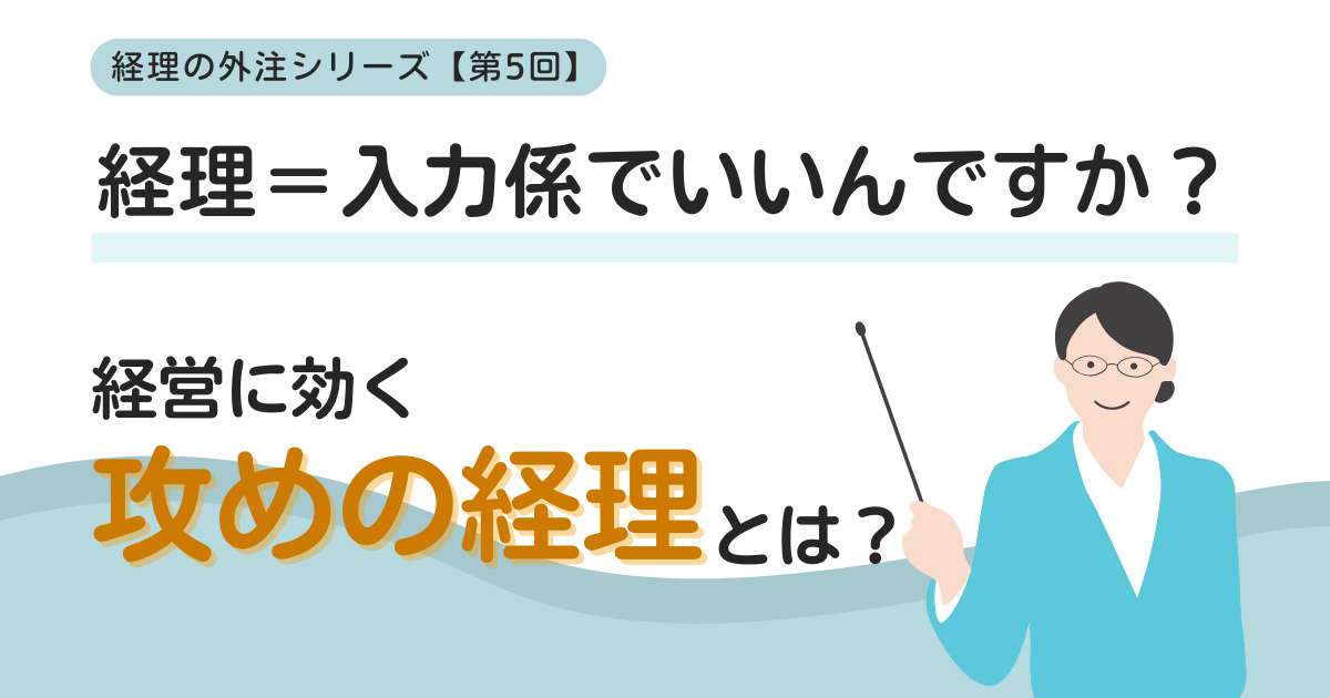 経理＝入力係でいいんですか？経理に効く攻めの経理とは？